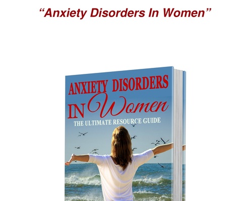 Anxiety Disorders In Women – The Ultimate Resource Guide